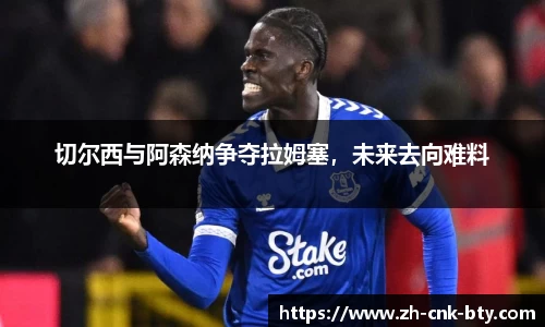 切尔西与阿森纳争夺拉姆塞,未来去向难料