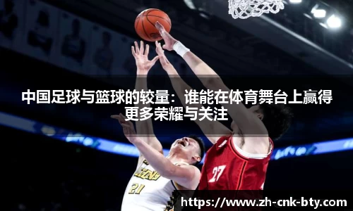 中国足球与篮球的较量:谁能在体育舞台上赢得更多荣耀与关注