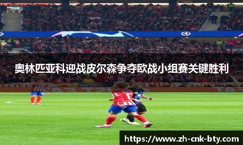 奥林匹亚科迎战皮尔森争夺欧战小组赛关键胜利