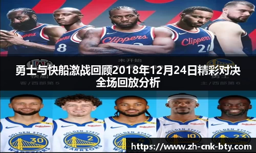 勇士与快船激战回顾2018年12月24日精彩对决全场回放分析