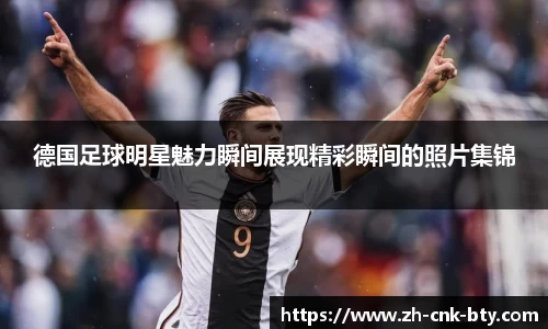 德国足球明星魅力瞬间展现精彩瞬间的照片集锦